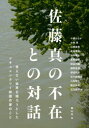 佐藤真の不在との対話　見えない世界を撮ろうとしたドキュメンタリー映画作家のこと　小森はるか/〔ほか述〕　里山社/編