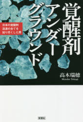 覚醒剤アンダーグラウンド　日本の覚醒剤流通の全てを知り尽くした男　高木瑞穂/著