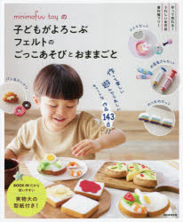 Handicraft - minimofuu　toyの子どもがよろこぶフェルトのごっこあそびとおままごと　FELT　BOOK　143　RECIPES　minimofuu　toy/監修　朝日新聞出版/編著