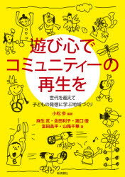 遊び心でコミュニティーの再生を　世代を超えて子どもの発想に学ぶ地域づくり　小松歩/編著　麻生武/〔ほか〕著