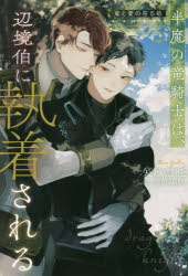 半魔の竜騎士は、辺境伯に執着される　〔2〕　竜と愛の在る処　矢城慧兎/〔著〕