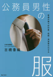 公務員男性の服　普通の服で好印象・信頼・清潔感は出せる　古橋香織/著