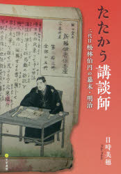 たたかう講談師　二代目松林伯円の幕末・明治　目時美穂/〔著〕