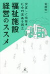 福祉施設経営のススメ　安定した収益＆社会的意義を両立　岩崎弥一/著