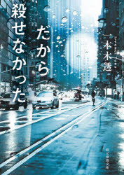 だから殺せなかった　一本木透/著