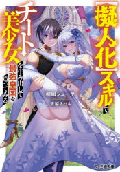 〈擬人化〉スキルでチート美少女を生み出して最強皇国を造ってみる　朝凪シューヤ/著