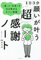 1日3分願いが叶う超感謝ノート : 「運」と「お金」を引き寄せるすごい習慣/masa,1978- フォレスト出版
