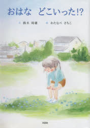 おはなどこいった!?　鈴木時雄/文　わたなべさちこ/絵