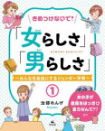 きめつけないで!「女らしさ」「男らしさ」　みんなを自由にするジェンダー平等　1　女の子が意見をはっきり言うなんて!?ほか　治部れんげ/著　小林裕美子/イラスト・マンガ