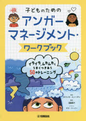 子どものためのアンガーマネージメント・ワークブック　イライラ、ムカムカとうまくつきあう50のトレーニング　サマンサ・スノーデン/著　サラ・リーバー/イラスト　遠藤康子/訳