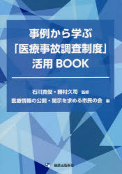 事例から学ぶ「医療事故調査制度」活用BOOK　石川寛俊/監修　勝村久司/監修　医療情報の公開・開示を求める市民の会/編