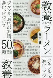 教養としてのラーメン　ジャンル、お店の系譜、進化、ビジネス－50の麺論　青木健/著