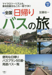 全国日帰りバスの旅　マイクロツーリズムも、着地型観光もこれ一冊でOK!　加藤佳一/著