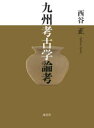 九州考古学論考 西谷正/著