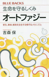 生命を守るしくみオートファジー　老化、寿命、病気を左右する精巧なメカニズム　吉森保/著