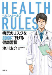 HEALTH　RULES　病気のリスクを劇的に下げる健康習慣　津川友介/著