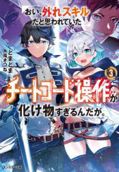 おい、外れスキルだと思われていた《チートコード操作》が化け物すぎるんだが。　3　どまどま/著