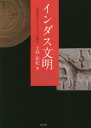 インダス文明 文明社会のダイナミズムを探る 上杉彰紀/著