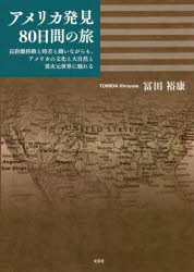 アメリカ発見80日間の旅　長距離移動と時差と闘いながらも、アメリカの文化と大自然と異次元世界に触れる　冨田裕康/著