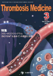 Thrombosis　Medicine　Vol．12No．1(2022－3)　特集トロンボエラストグラム〈ROTEMも含めて〉の原理と応用　「Thrombosis　Medicine」編集委員会/編集