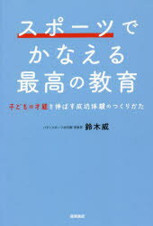 【新品】スポーツでかなえる最高の教育　子どもの才能を伸ばす成功体験のつくりかた　鈴木威/著