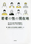 若者の性の現在地　青少年の性行動全国調査と複合的アプローチから考える　林雄亮/編　石川由香里/編　加藤秀一/編
