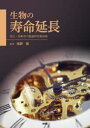 生物の寿命延長 老化・長寿命の基盤研究最前線 南野徹/監修