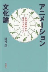 アニメーション文化論　映像の起源から現代日本のアニメ　康村諒/著