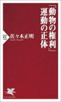 「動物の権利」運動の正体　佐々木正明/著