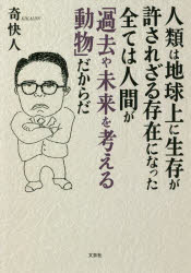 人類は地球上に生存が許されざる存在になった全ては人間が「過去や未来を考える動物」だからだ　奇快人/著