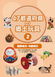47都道府県の郷土玩具　2　関東地方・中部地方　日本玩具博物館/監修　井上重義/監修　斉藤道子/文・編　砂野加代子/文・編