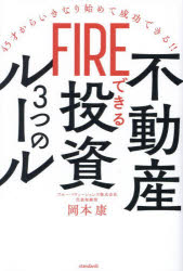 FIREできる不動産投資3つのルール　45才からいきなり始めて成功できる!!　岡本康/著