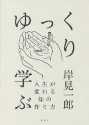 ゆっくり学ぶ　人生が変わる知の作り方　岸見一郎/著