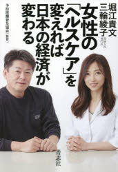 【新品】女性の「ヘルスケア」を変えれば日本の経済が変わる　堀江貴文/著　三輪綾子/著　予防医療普及協会/監修