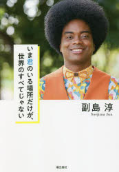 いま君のいる場所だけが、世界のすべてじゃない　副島淳/著