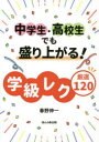 中学生・高校生でも盛り上がる!学級レク厳選120　春野伸一/著