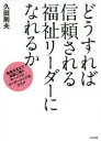 どうすれば信頼される福祉リーダーになれるか 他者を支えて成長に導くサーバント リーダーシップのススメ 久田則夫/著