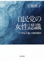 自民党の女性認識 「イエ中心主義」の政治指向 安藤優子/著