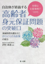 多様な支援事例でつかむ自治体が直面する高齢者身元保証問題の突破口　地域特性を踏まえたおひとりさま政策の提言　沢村香苗/著