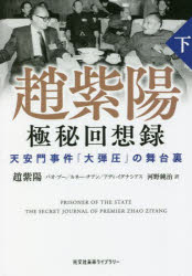 趙紫陽極秘回想録　天安門事件「大弾圧」の舞台裏　下　趙紫陽/著　バオプー/著　ルネー・チアン/著　アディ・イグナシアス/著　河野純治/訳