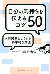 Employment Business and Economy - 自分の気持ちを伝えるコツ50　人間関係をよくする科学的な方法　林恭弘/著