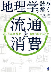 地理学で読み解く流通と消費 コンビニはなぜ集中出店するのか 土屋純/著