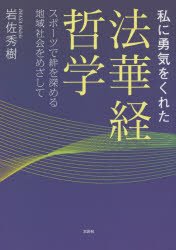 私に勇気をくれた法華経哲学　スポーツで絆を深める地域社会をめざして　岩佐秀樹/著