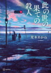 此の世の果ての殺人　荒木あかね/著