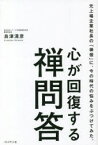 心が回復する禅問答　元上場企業社長の「禅僧」に、今の時代の悩みをぶつけてみた。　島津清彦/著