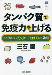 タンパク質で免疫力を上げる　今こそ知りたいインターフェロンの効用　三石巌/著