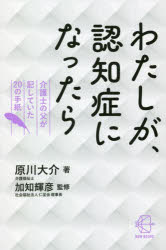 わたしが、認知症になったら　介護士の父が記していた20の手紙　原川大介/著　加知輝彦/監修