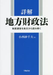 Finances - 詳解地方財政法　制度運営を条文から読み解く　小西砂千夫/著