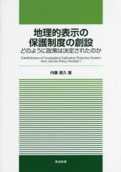 地理的表示の保護制度の創設　どのように政策は決定されたのか　内藤恵久/著　農林水産政策研究所/編集