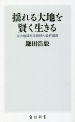 揺れる大地を賢く生きる　京大地球科学教授の最終講義　鎌田浩毅/〔著〕